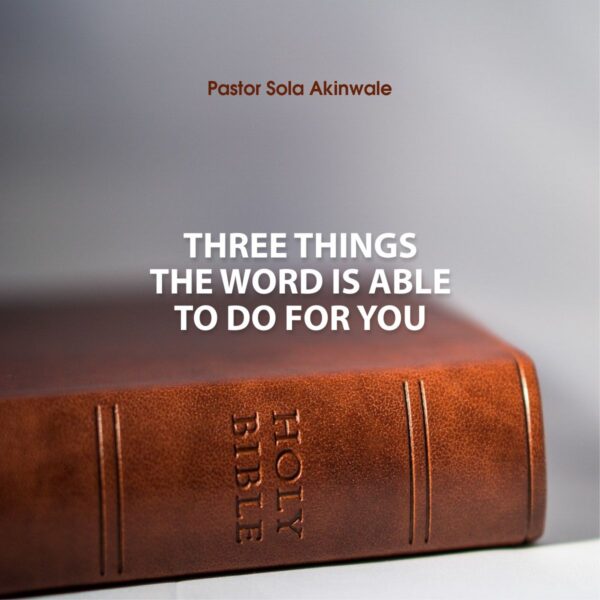 Three Things the Word Is Able To Do For You (Part 7)