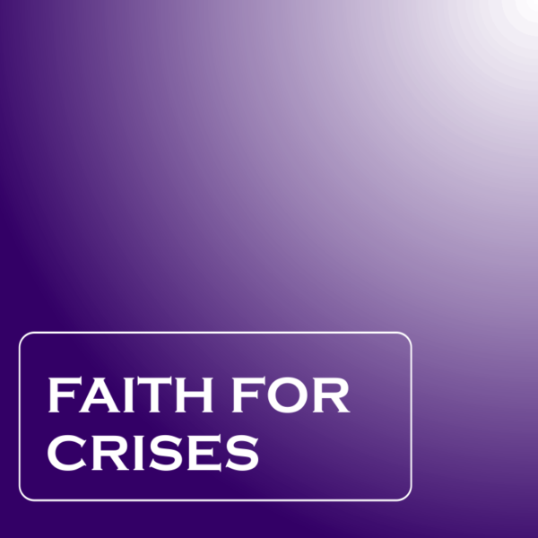 Faith For Crises (Part 1a-c)