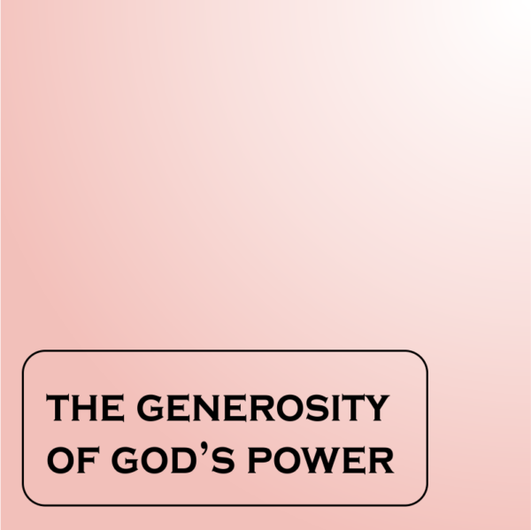 The Generosity Of God's Power (Part 1a-c)